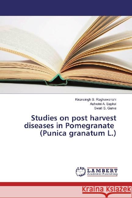 Studies on post harvest diseases in Pomegranate (Punica granatum L.) Raghuwanshi, Kiransingh S.; Sapkal, Ashwini A.; Gurve, Swati S. 9783330054356