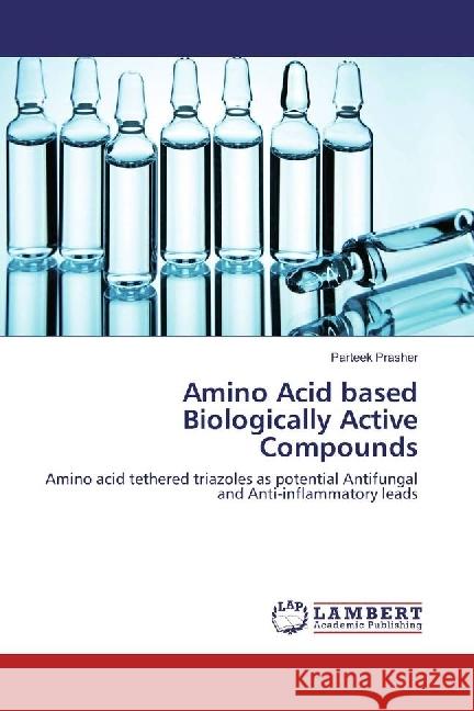 Amino Acid based Biologically Active Compounds : Amino acid tethered triazoles as potential Antifungal and Anti-inflammatory leads Prasher, Parteek 9783330054554