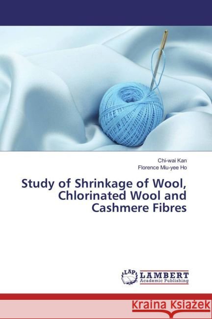 Study of Shrinkage of Wool, Chlorinated Wool and Cashmere Fibres Kan, Chi-wai; Ho, Florence Miu-yee 9783330054592 LAP Lambert Academic Publishing