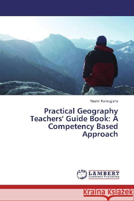 Practical Geography Teachers' Guide Book: A Competency Based Approach Kamugisha, Nashir 9783330054851