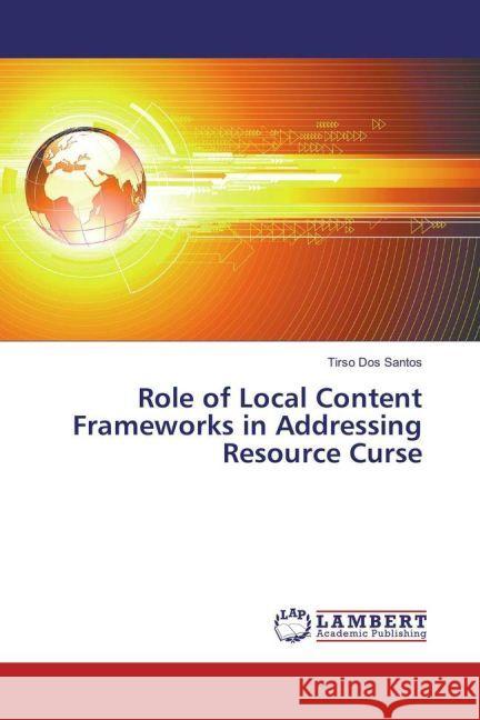 Role of Local Content Frameworks in Addressing Resource Curse Dos Santos, Tirso 9783330054936 LAP Lambert Academic Publishing