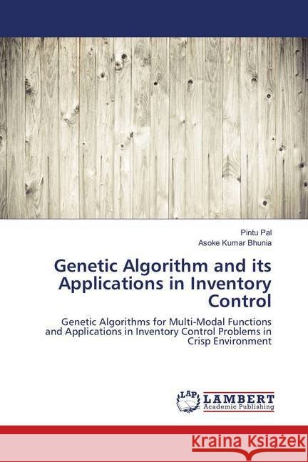 Genetic Algorithm and its Applications in Inventory Control : Genetic Algorithms for Multi-Modal Functions and Applications in Inventory Control Problems in Crisp Environment Pal, Pintu; Bhunia, Asoke Kumar 9783330055612