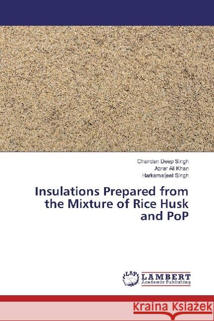 Insulations Prepared from the Mixture of Rice Husk and PoP Singh, Chandan Deep; Khan, Abrar Ali; Singh, Harkamaljeet 9783330055674 LAP Lambert Academic Publishing