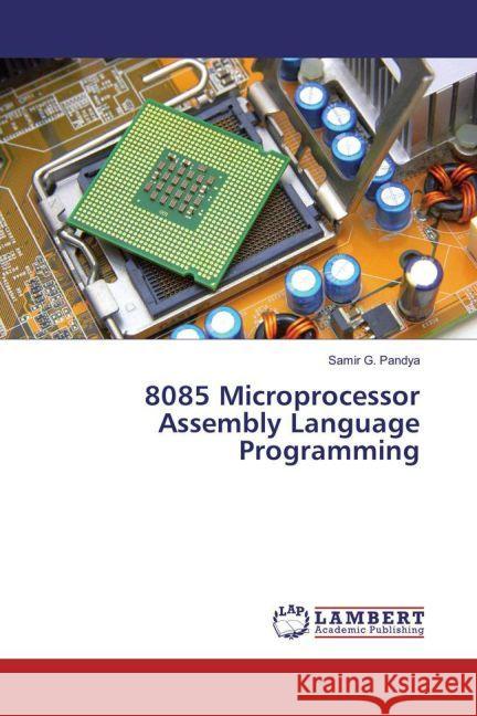 8085 Microprocessor Assembly Language Programming Pandya, Samir G. 9783330055742 LAP Lambert Academic Publishing