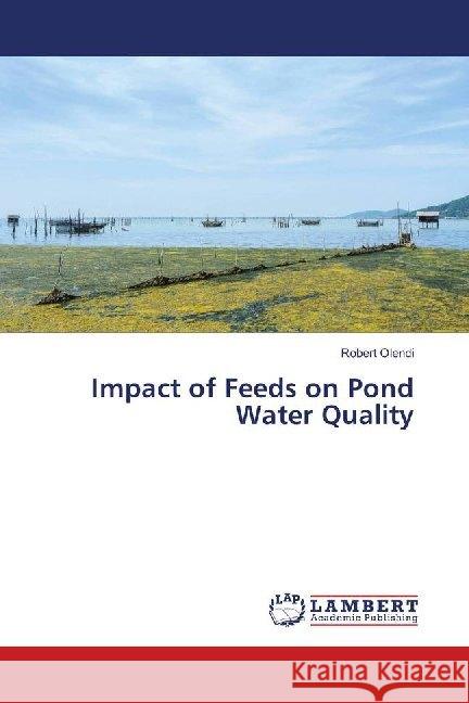 Impact of Feeds on Pond Water Quality Olendi, Robert 9783330055766 LAP Lambert Academic Publishing