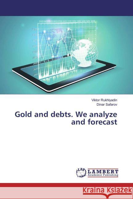 Gold and debts. We analyze and forecast Rukhlyadin, Viktor; Safarov, Dinar 9783330055803 LAP Lambert Academic Publishing