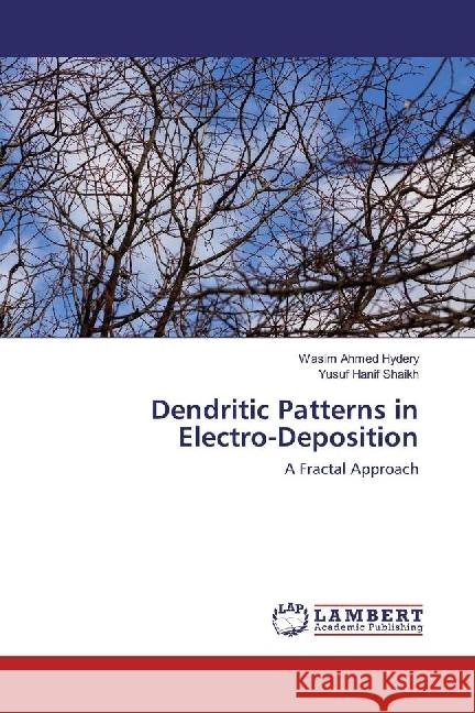 Dendritic Patterns in Electro-Deposition : A Fractal Approach Hydery, Wasim Ahmed; Shaikh, Yusuf Hanif 9783330055889