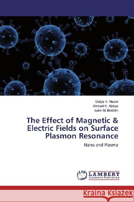 The Effect of Magnetic & Electric Fields on Surface Plasmon Resonance : Nano and Plasma Naser, Dalya K.; Abbas, Ahmed K.; Ibrahim, Isam M. 9783330056268