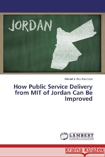 How Public Service Delivery from MIT of Jordan Can Be Improved J. Abu Alsondos, Ahmad 9783330057333 LAP Lambert Academic Publishing