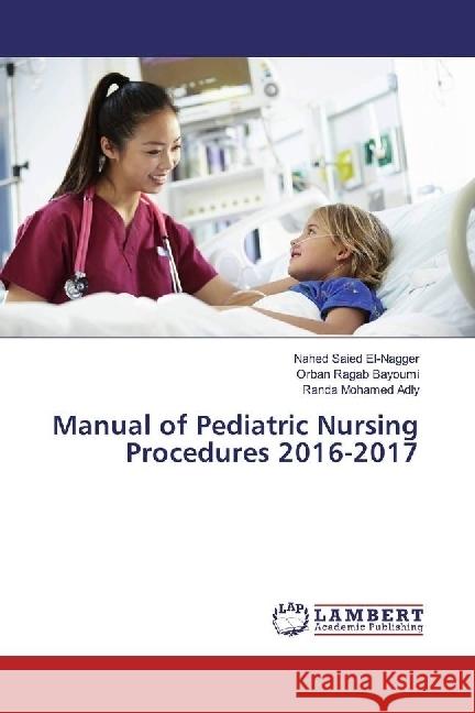 Manual of Pediatric Nursing Procedures 2016-2017 El-Nagger, Nahed Saied; Ragab Bayoumi, Orban; Mohamed Adly, Randa 9783330057357