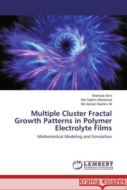 Multiple Cluster Fractal Growth Patterns in Polymer Electrolyte Films : Mathematical Modeling and Simulation Amir, Shahizat; Mohamed, Nor Sabirin; Hashim Ali, Siti Aishah 9783330057623