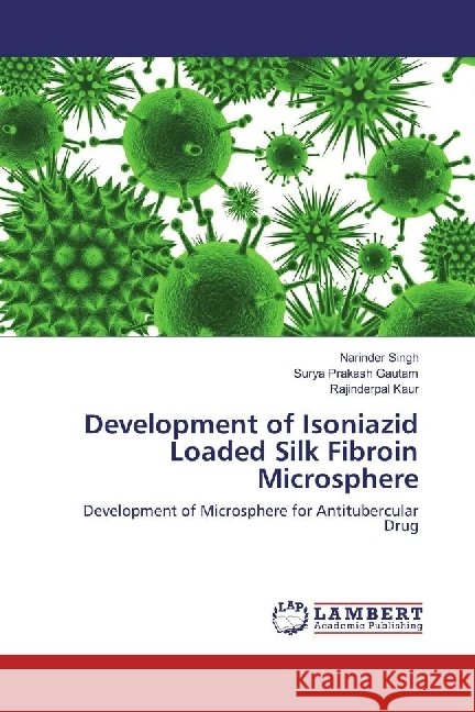 Development of Isoniazid Loaded Silk Fibroin Microsphere : Development of Microsphere for Antitubercular Drug Singh, Narinder; Gautam, Surya Prakash; Kaur, Rajinderpal 9783330057678 LAP Lambert Academic Publishing