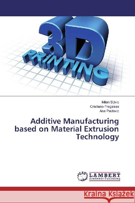 Additive Manufacturing based on Material Extrusion Technology Sljivic, Milan; Fragassa, Cristiano; Pavlovic, Ana 9783330058088