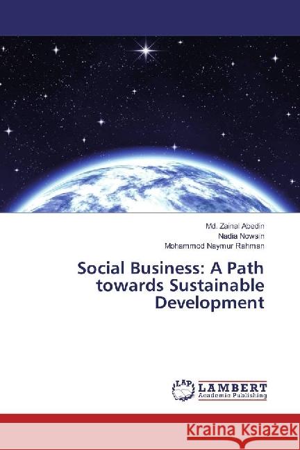 Social Business: A Path towards Sustainable Development Abedin, Md. Zainal; Nowsin, Nadia; Rahman, Mohammod Naymur 9783330058101 LAP Lambert Academic Publishing
