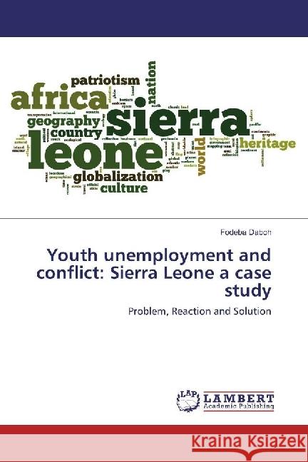 Youth unemployment and conflict: Sierra Leone a case study : Problem, Reaction and Solution Daboh, Fodeba 9783330058118 LAP Lambert Academic Publishing