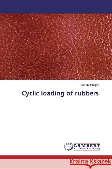Cyclic loading of rubbers Hadjov, Kliment 9783330058248 LAP Lambert Academic Publishing