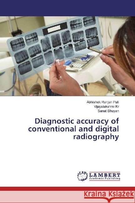 Diagnostic accuracy of conventional and digital radiography Pati, Abhishek Ranjan; Kr, Vijayalakshmi; Bhuyan, Sanat 9783330058378 LAP Lambert Academic Publishing