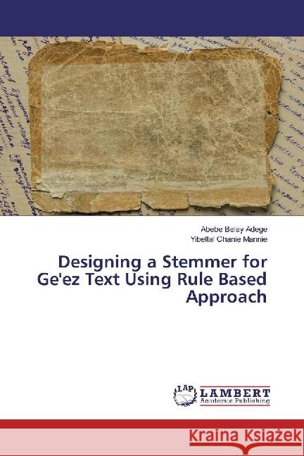 Designing a Stemmer for Ge'ez Text Using Rule Based Approach Adege, Abebe Belay; Mannie, Yibeltal Chanie 9783330058521