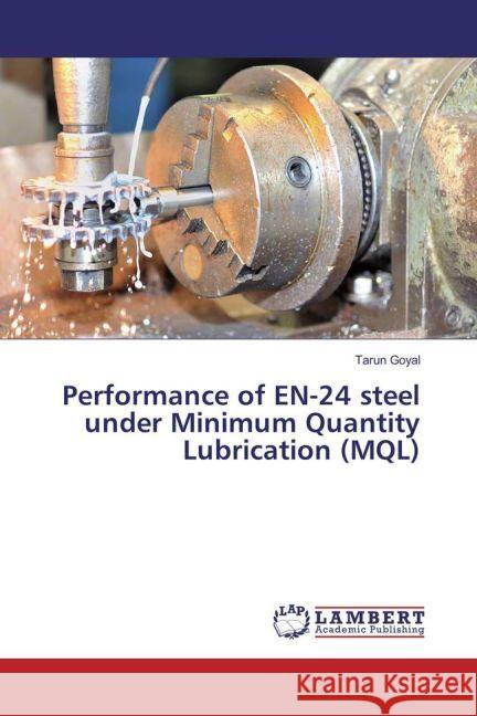 Performance of EN-24 steel under Minimum Quantity Lubrication (MQL) Goyal, Tarun 9783330058620 LAP Lambert Academic Publishing