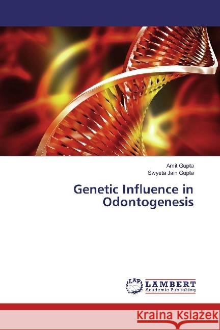 Genetic Influence in Odontogenesis Gupta, Amit; Jain Gupta, Swyeta 9783330058637 LAP Lambert Academic Publishing