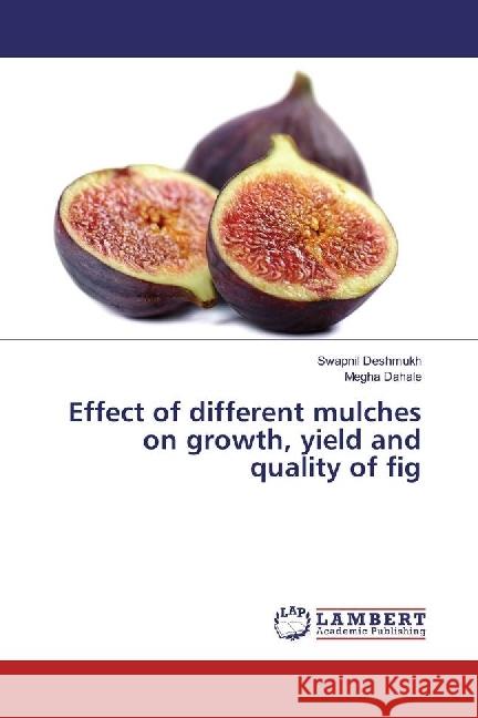 Effect of different mulches on growth, yield and quality of fig Deshmukh, Swapnil; Dahale, Megha 9783330058866