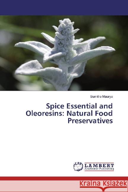 Spice Essential and Oleoresins: Natural Food Preservatives Maurya, Sumitra 9783330058965