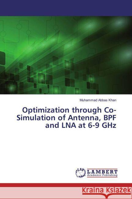 Optimization through Co-Simulation of Antenna, BPF and LNA at 6-9 GHz Khan, Muhammad Abbas 9783330059122