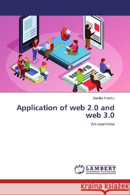 Application of web 2.0 and web 3.0 : An overview Prabhu, Devika 9783330059214 LAP Lambert Academic Publishing