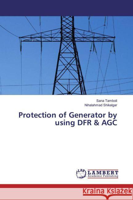 Protection of Generator by using DFR & AGC Tamboli, Sana; Shikalgar, Nihalahmad 9783330059221 LAP Lambert Academic Publishing