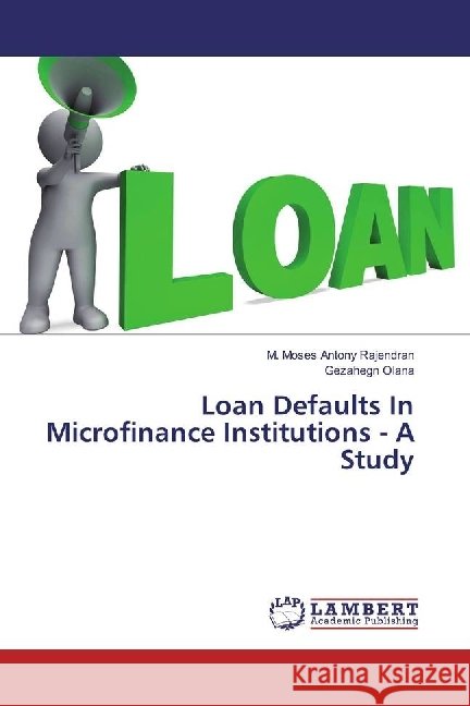 Loan Defaults In Microfinance Institutions - A Study Rajendran, M. Moses Antony; Olana, Gezahegn 9783330059306