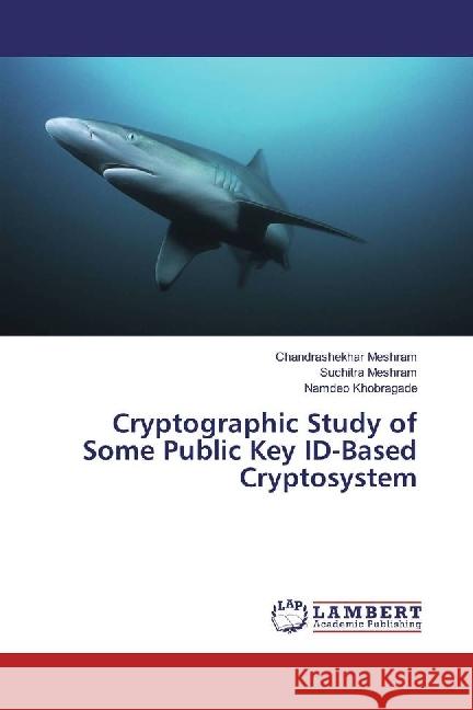 Cryptographic Study of Some Public Key ID-Based Cryptosystem Meshram, Chandrashekhar; Meshram, Suchitra; Khobragade, Namdeo 9783330059399