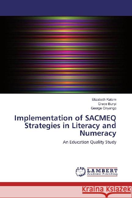 Implementation of SACMEQ Strategies in Literacy and Numeracy : An Education Quality Study Katam, Elizabeth; Bunyi, Grace; Onyango, George 9783330059603