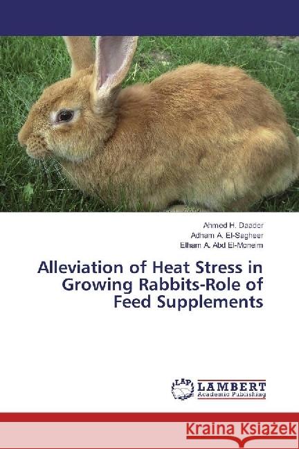 Alleviation of Heat Stress in Growing Rabbits-Role of Feed Supplements Daader, Ahmed H.; A. El-Sagheer, Adham; A. Abd El-Moneim, Elham 9783330059658