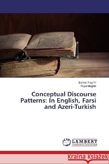 Conceptual Discourse Patterns: In English, Farsi and Azeri-Turkish Faghih, Esmail; Moghiti, Roya 9783330059740 LAP Lambert Academic Publishing