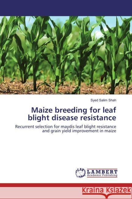Maize breeding for leaf blight disease resistance : Recurrent selection for maydis leaf blight resistance and grain yield improvement in maize Shah, Syed Salim 9783330059788