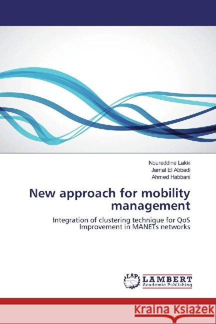 New approach for mobility management : Integration of clustering technique for QoS Improvement in MANETs networks Lakki, Noureddine; El Abbadi, Jamal; Habbani, Ahmed 9783330059931 LAP Lambert Academic Publishing