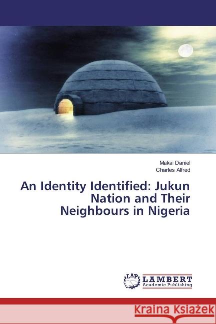 An Identity Identified: Jukun Nation and Their Neighbours in Nigeria Daniel, Makai; Alfred, Charles 9783330060371