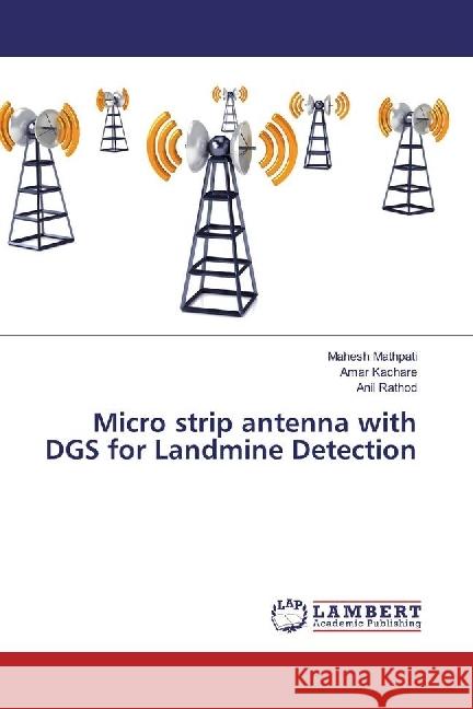 Micro strip antenna with DGS for Landmine Detection Mathpati, Mahesh; Kachare, Amar; Rathod, Anil 9783330060401 LAP Lambert Academic Publishing