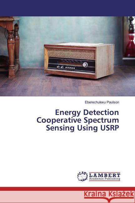 Energy Detection Cooperative Spectrum Sensing Using USRP Paulson, Eberechukwu 9783330060944 LAP Lambert Academic Publishing