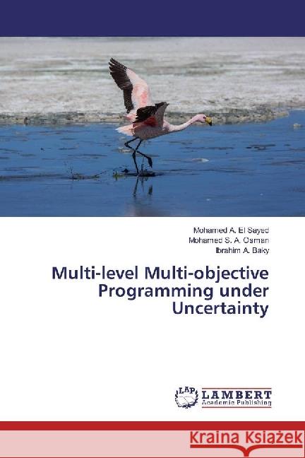 Multi-level Multi-objective Programming under Uncertainty A. El Sayed, Mohamed; Osman, Mohamed S. A.; Baky, Ibrahim A. 9783330061255 LAP Lambert Academic Publishing