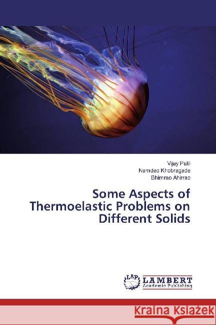 Some Aspects of Thermoelastic Problems on Different Solids Patil, Vijay; Khobragade, Namdeo; Ahirrao, Bhimrao 9783330061422 LAP Lambert Academic Publishing