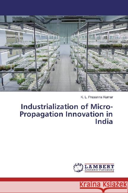 Industrialization of Micro-Propagation Innovation in India Kumar, K. L. Prasanna 9783330062320 LAP Lambert Academic Publishing
