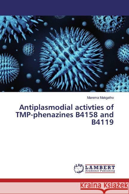 Antiplasmodial activties of TMP-phenazines B4158 and B4119 Makgatho, Marema 9783330062535