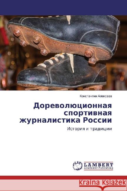 Dorevoljucionnaya sportivnaya zhurnalistika Rossii : Istoriya i tradicii Alexeev, Konstantin 9783330062597 LAP Lambert Academic Publishing