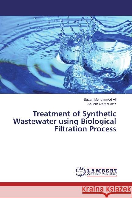 Treatment of Synthetic Wastewater using Biological Filtration Process Mohammed Ali, Sazan; Qarani Aziz, Shuokr 9783330062719