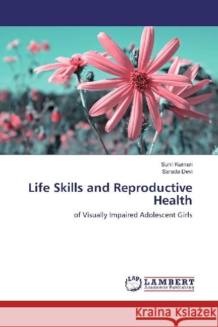 Life Skills and Reproductive Health : of Visually Impaired Adolescent Girls Kumari, Sunil; Devi, Sarada 9783330062818