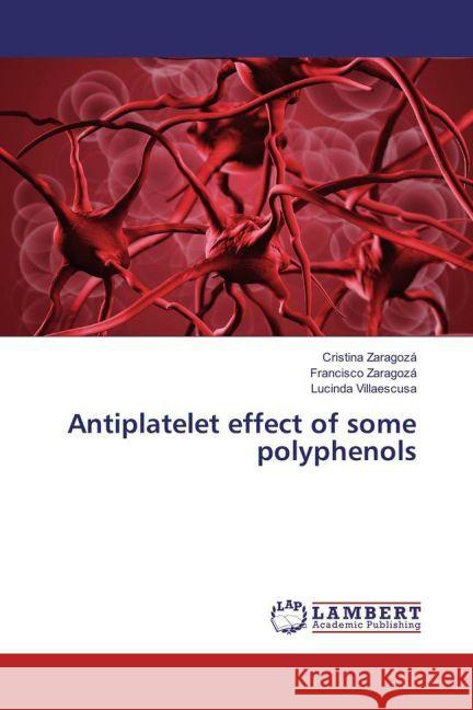 Antiplatelet effect of some polyphenols Zaragozá, Cristina; Zaragoza, Francisco; Villaescusa, Lucinda 9783330063181 LAP Lambert Academic Publishing