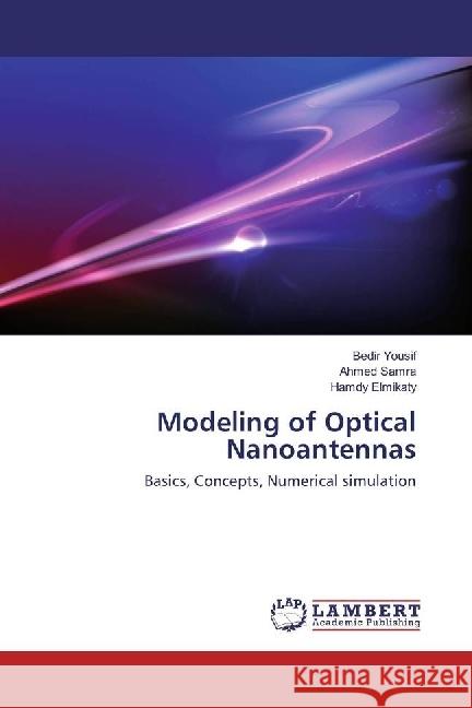 Modeling of Optical Nanoantennas : Basics, Concepts, Numerical simulation Yousif, Bedir; Samra, Ahmed; Elmikaty, Hamdy 9783330063266 LAP Lambert Academic Publishing