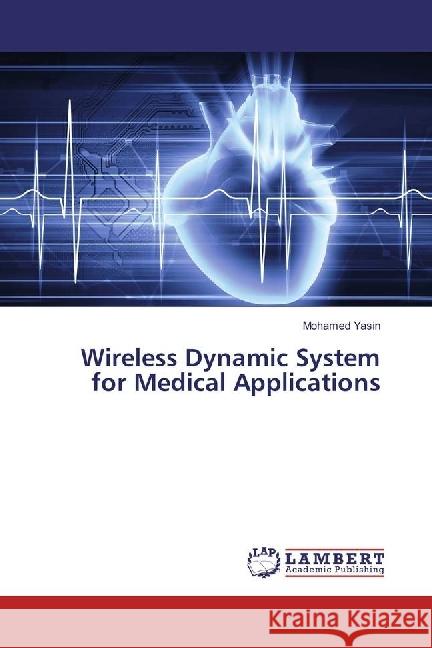 Wireless Dynamic System for Medical Applications Yasin, Mohamed 9783330063402 LAP Lambert Academic Publishing