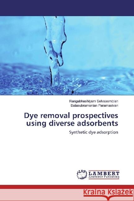 Dye removal prospectives using diverse adsorbents : Synthetic dye adsorption Selvasembian, Rangabhashiyam; Paramasivan, Balasubramanian 9783330063709